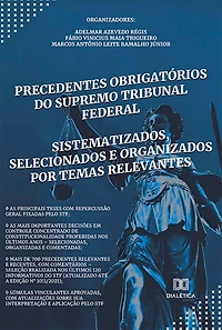 Precedentes Obrigatórios do Supremo Tribunal Federal: sistematizados, selecionados e organizados por temas relevantes