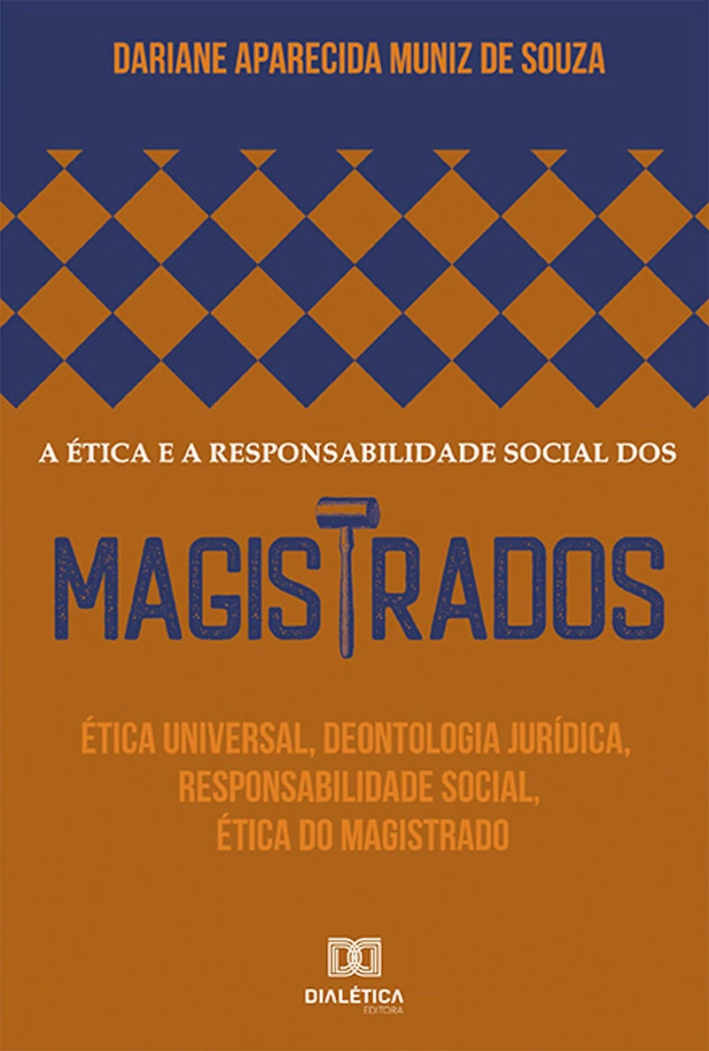 A ética e a responsabilidade social dos magistrados: ética universal, deontologia jurídica, responsabilidade social, ética do magistrado