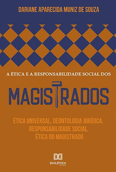 A ética e a responsabilidade social dos magistrados: ética universal, deontologia jurídica, responsabilidade social, ética do magistrado