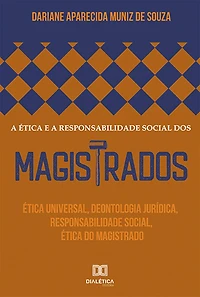 A ética e a responsabilidade social dos magistrados: ética universal, deontologia jurídica, responsabilidade social, ética do magistrado