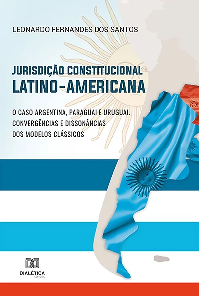 Jurisdição Constitucional Latino-Americana: O caso Argentina, Paraguai e Uruguai. Convergências e dissonâncias dos modelos clássicos