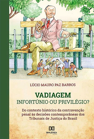 Vadiagem : Infortúnio ou Privilégio?: do contexto histórico da contravenção penal às decisões contemporâneas dos Tribunais de Justiça do Brasil