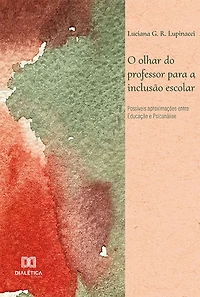 O olhar do professor para a inclusão escolar: possíveis aproximações entre Educação e Psicanálise