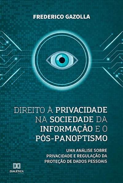 Direito à privacidade na sociedade da informação e o pós-panoptismo: uma análise sobre privacidade e regulação da proteção de dados pessoais