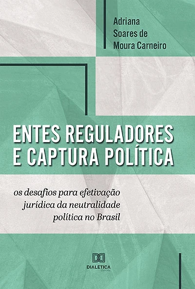 Entes reguladores e captura política: os desafios para efetivação jurídica da neutralidade política no Brasil