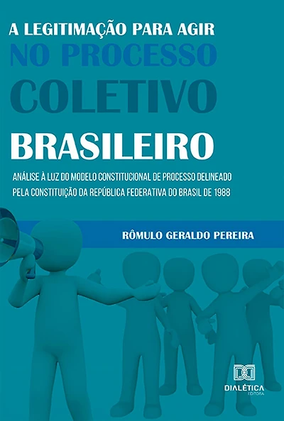 A legitimação para agir no processo coletivo brasileiro: análise à luz do modelo constitucional de processo delineado pela Constituição da República Federativa do Brasil de 1988