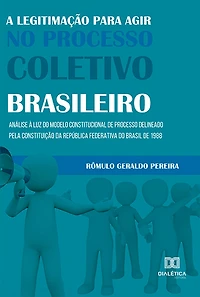 A legitimação para agir no processo coletivo brasileiro: análise à luz do modelo constitucional de processo delineado pela Constituição da República Federativa do Brasil de 1988