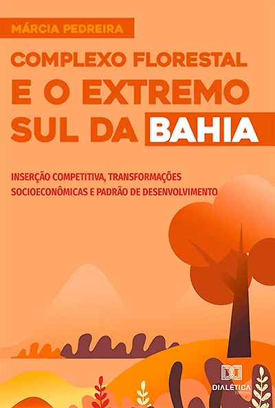 Complexo Florestal e o Extremo Sul da Bahia: inserção competitiva, transformações socioeconômicas e padrão de desenvolvimento
