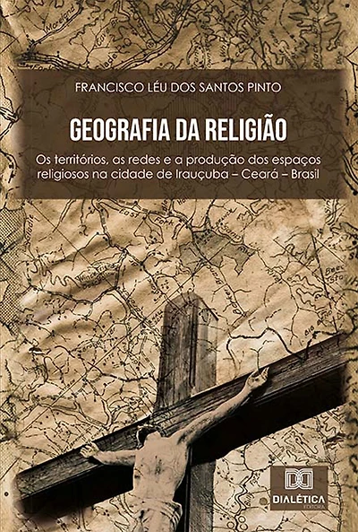 Geografia da religião: os territórios, as redes e a produção dos espaços religiosos na cidade de Irauçuba - Ceará - Brasil