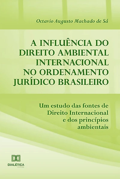A influência do Direito Ambiental Internacional no ordenamento jurídico brasileiro: um estudo das fontes de Direito Internacional e dos princípios ambientais