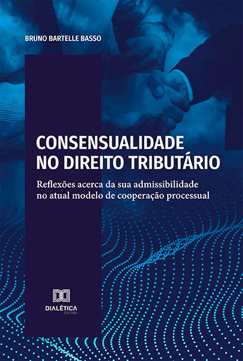 Consensualidade no Direito Tributário: reflexões acerca da sua admissibilidade no atual modelo de cooperação processual