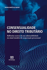 Consensualidade no Direito Tributário: reflexões acerca da sua admissibilidade no atual modelo de cooperação processual