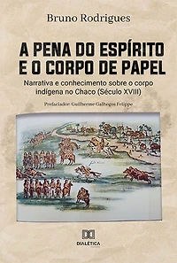 A pena do espírito e o corpo de papel: narrativa e conhecimento sobre o corpo indígena no Chaco (Século XVIII)