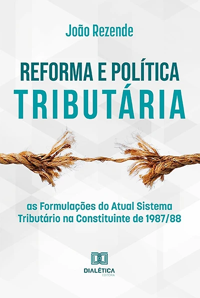 Reforma e Política Tributária: as Formulações do Atual Sistema Tributário na Constituinte de 1987/88