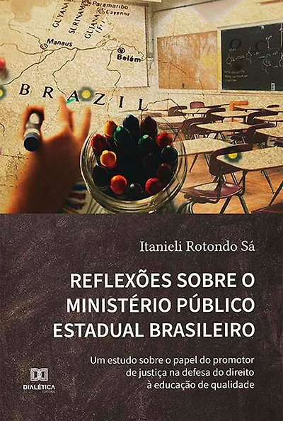 Reflexões sobre o Ministério Público Estadual Brasileiro: um estudo sobre o papel do promotor de justiça na defesa do direito à educação de qualidade