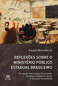 Reflexões sobre o Ministério Público Estadual Brasileiro: um estudo sobre o papel do promotor de justiça na defesa do direito à educação de qualidade
