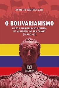O Bolivarianismo: Culto e Manipulação Política na Venezuela da Era Chávez (1999-2013)