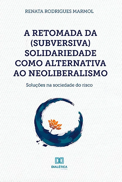 A retomada da (subversiva) solidariedade como alternativa ao neoliberalismo: soluções na sociedade do risco
