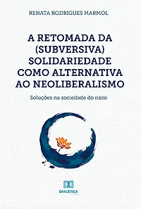 A retomada da (subversiva) solidariedade como alternativa ao neoliberalismo: soluções na sociedade do risco