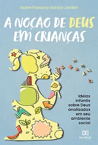 A noção de Deus em crianças: ideias infantis sobre Deus analisadas em seu ambiente social