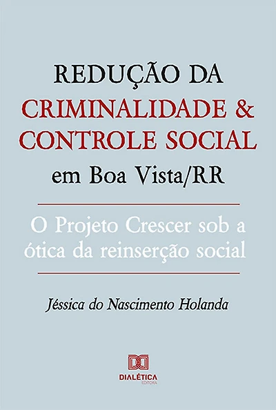 Redução da criminalidade e controle social em Boa Vista/RR: o Projeto Crescer sob a ótica da reinserção social