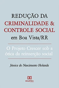 Redução da criminalidade e controle social em Boa Vista/RR: o Projeto Crescer sob a ótica da reinserção social