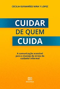 Cuidar de quem cuida: a comunicação acessível para o manejo do stress do cuidador informal