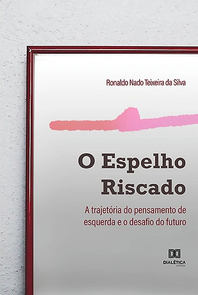 O espelho riscado: a trajetória do pensamento de esquerda e o desafio do futuro
