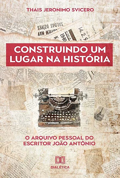 Construindo um lugar na história: o arquivo pessoal do escritor João Antônio
