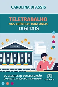 Teletrabalho nas agências bancárias digitais: os desafios de concretização do direito à saúde do trabalhador