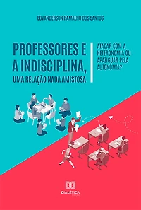 Professores e a indisciplina, uma relação nada amistosa: atacar com a heteronomia ou apaziguar pela autonomia?