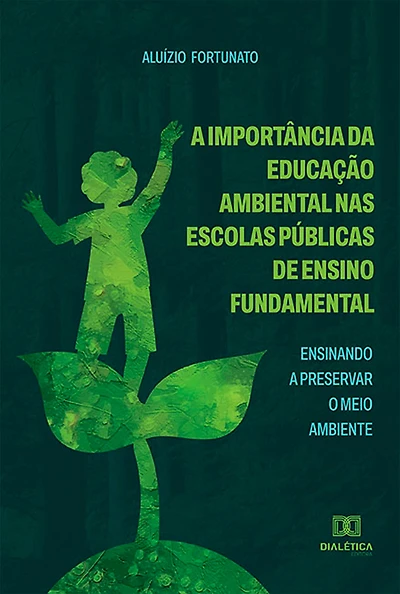 A Importância da Educação Ambiental nas Escolas Públicas de Ensino Fundamental: ensinando a preservar o meio ambiente