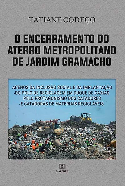 O encerramento do aterro metropolitano de Jardim Gramacho: acenos da inclusão social e da implantação do polo de reciclagem em Duque de Caxias pelo protagonismo dos catadores e catadoras de materiais recicláveis