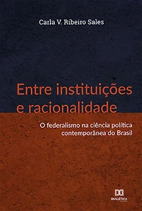 Entre instituições e racionalidade: o federalismo na ciência política contemporânea do Brasil