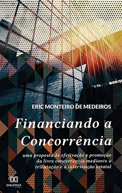 Financiando a Concorrência: uma proposta de efetivação e promoção da livre concorrência mediante a tributação e a intervenção estatal