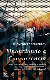 Financiando a Concorrência: uma proposta de efetivação e promoção da livre concorrência mediante a tributação e a intervenção estatal