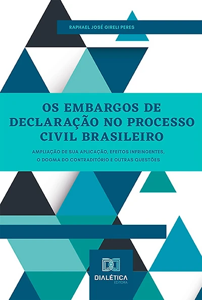 Os Embargos de Declaração no Processo Civil Brasileiro: ampliação de sua aplicação, efeitos infringentes, o dogma do contraditório e outras questões