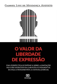 O valor da liberdade de expressão: uma perspectiva econômica sobre a limitação do livre exercício da garantia fundamental da fala e pensamento e a censura judicial