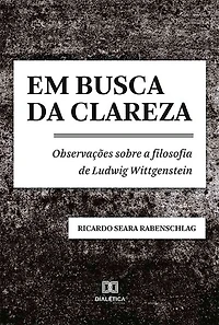 Em busca da clareza: observações sobre a filosofia de Ludwig Wittgenstein