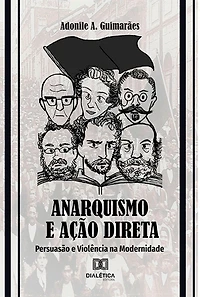 Anarquismo e Ação Direta: Persuasão e Violência na Modernidade