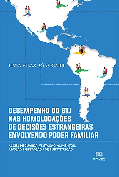 Desempenho do STJ nas homologações de decisões estrangeiras envolvendo poder familiar: ações de guarda, visitação, alimentos, adoção e gestação por substituição