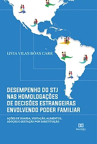 Desempenho do STJ nas homologações de decisões estrangeiras envolvendo poder familiar: ações de guarda, visitação, alimentos, adoção e gestação por substituição