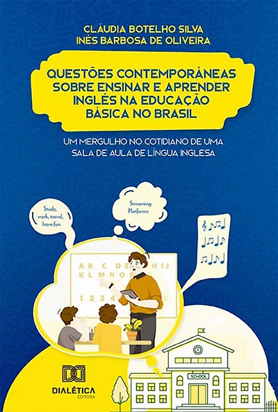 Questões Contemporâneas sobre ensinar e aprender Inglês na Educação Básica no Brasil: um mergulho no cotidiano de uma sala de aula de Língua Inglesa