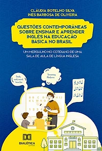 Questões Contemporâneas sobre ensinar e aprender Inglês na Educação Básica no Brasil: um mergulho no cotidiano de uma sala de aula de Língua Inglesa