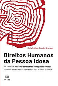 Direitos Humanos da Pessoa Idosa: A Convenção Interamericana sobre a Proteção dos Direitos Humanos do Idoso e sua importância para o Direito brasileiro