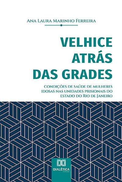 Velhice atrás das grades: condições de saúde de mulheres idosas nas unidades prisionais do estado do Rio de Janeiro