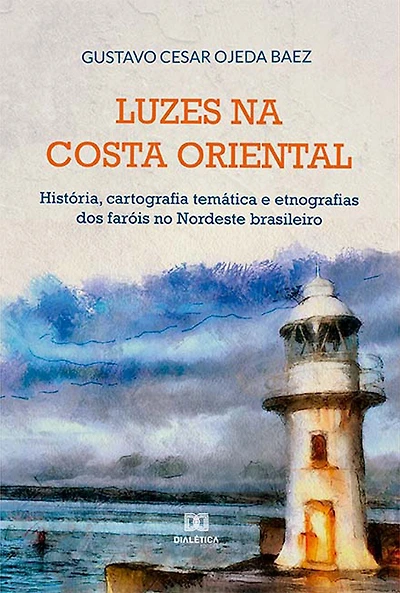 Luzes na costa oriental: história, cartografia temática e etnografias dos faróis no Nordeste brasileiro