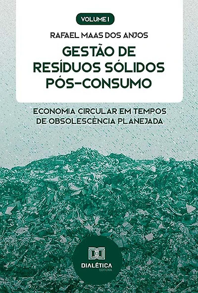Gestão de Resíduos Sólidos Pós-Consumo: Economia Circular em tempos de obsolescência planejada (Volume 2)