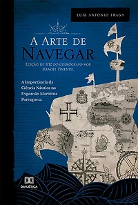A "Arte de Navegar" (Edição de 1712) do Cosmógrafo-Mor Manoel Pimentel: A Importância da Ciência Náutica na Expansão Marítima Portuguesa