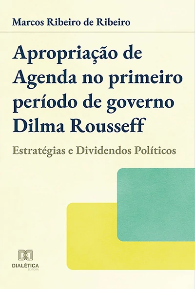 Apropriação de agenda no primeiro período de governo Dilma Rousseff: estratégias e dividendos políticos